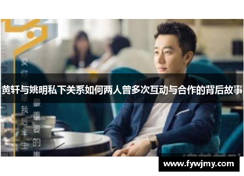黄轩与姚明私下关系如何两人曾多次互动与合作的背后故事