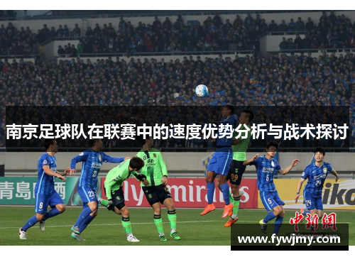 南京足球队在联赛中的速度优势分析与战术探讨