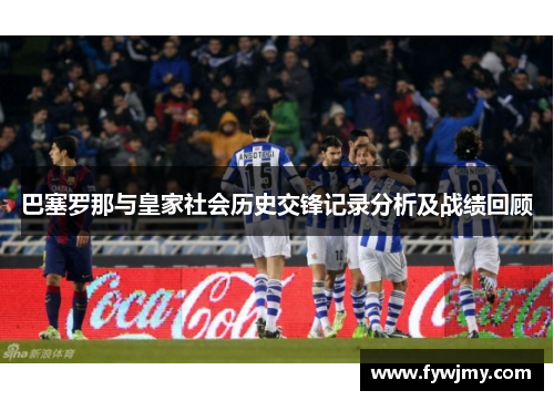 巴塞罗那与皇家社会历史交锋记录分析及战绩回顾