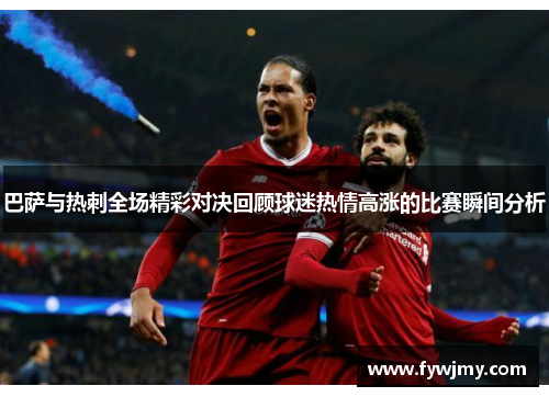巴萨与热刺全场精彩对决回顾球迷热情高涨的比赛瞬间分析