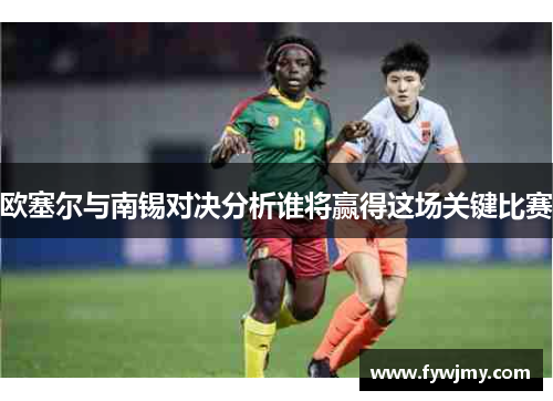 欧塞尔与南锡对决分析谁将赢得这场关键比赛