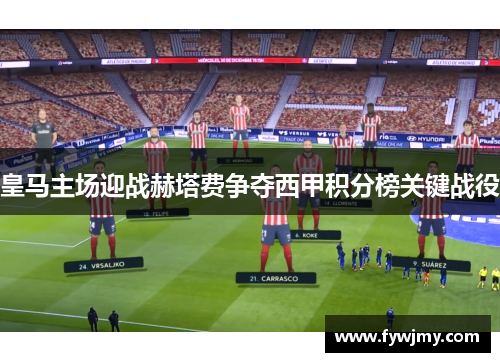 皇马主场迎战赫塔费争夺西甲积分榜关键战役