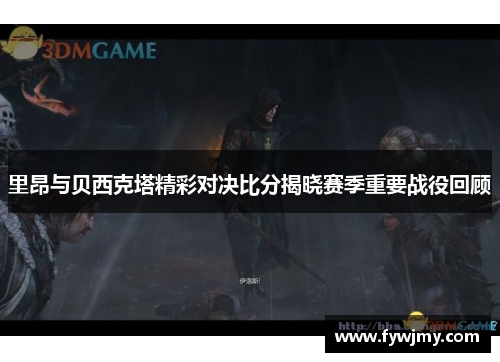 里昂与贝西克塔精彩对决比分揭晓赛季重要战役回顾